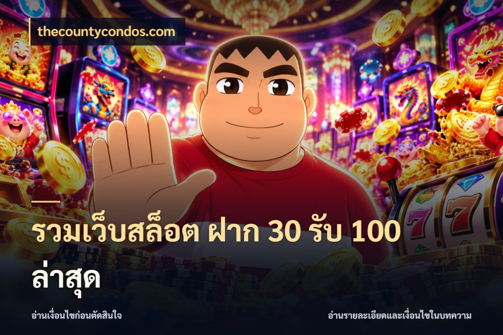 รวมเว็บสล็อต ฝาก 30 รับ 100 ล่าสุด thecountycondos.com จุดเด่นของเครดิตที่คนชอบเกมอยากรู้