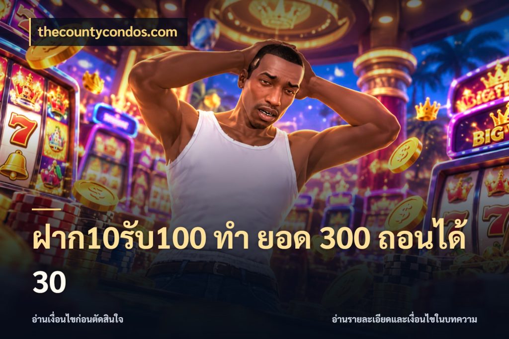 ฝาก10รับ100 ทํา ยอด 300 ถอนได้ 30 สนุกกับตัวเลือกโปรในสไตล์ของคุณ ในมุม thecountycondos.com