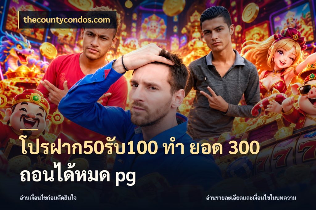 โปรฝาก50รับ100 ทํา ยอด 300 ถอนได้หมด pg สีสันของโปรฝากและยอดรับ สไตล์ thecountycondos.com