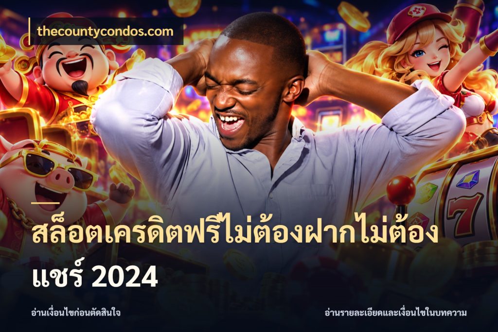สล็อตเครดิตฟรีไม่ต้องฝากไม่ต้องแชร์ 2024 จับมุมเด่นของเครดิตฟรีให้ตรงใจ กับ thecountycondos.com