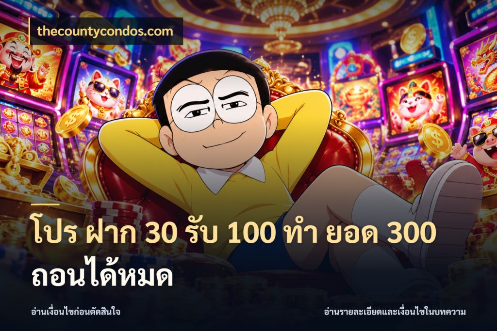 โปร ฝาก 30 รับ 100 ทํา ยอด 300 ถอนได้หมด thecountycondos.com เปิดมุมโปรให้เข้ากับเกมแนวโปรด